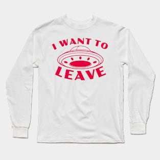 I Want to Leave - UFO Long Sleeve T-Shirt